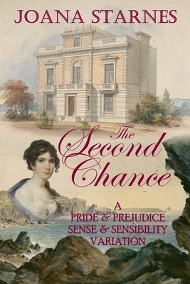 The Second Chance: A 'Pride & Prejudice' 'Sense & Sensibility' Variation by Starnes, Joana