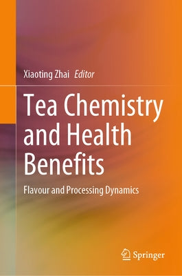Tea Chemistry and Health Benefits: Flavour and Processing Dynamics by Zhai, Xiaoting
