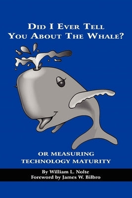 Did I Ever Tell You about the Whale? or Measuring Technology Maturity by Nolte, William L.