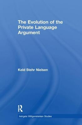 The Evolution of the Private Language Argument by Nielsen, Keld Stehr