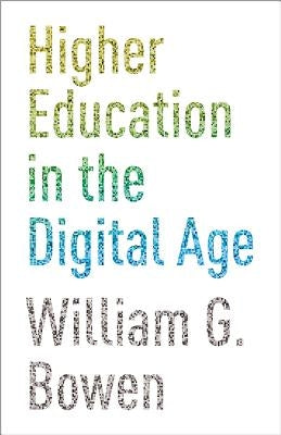 Higher Education in the Digital Age by Bowen, William G.