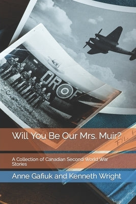 Will You Be Our Mrs. Muir?: A Collection of Canadian Second World War Stories by Wright, Kenneth