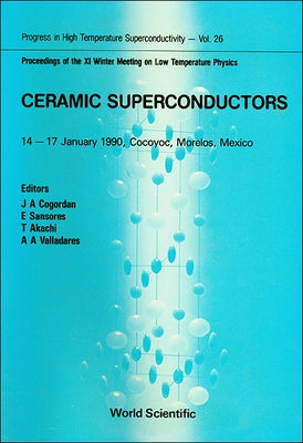 Ceramic Superconductors - Proceedings of the XI Winter Meeting on Low Temperature Physics by Cogordan, Juan Antonio
