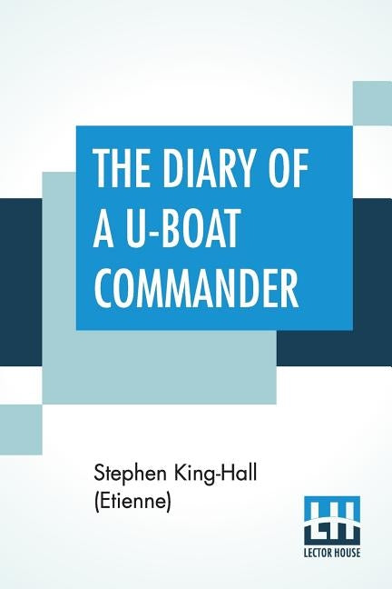 The Diary Of A U-Boat Commander: With An Introduction And Explanatory Notes By Etienne by King-Hall (Etienne), Stephen
