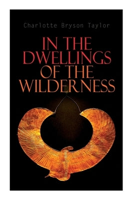 In the Dwellings of the Wilderness: The Curse of an Egyptian Mummy (Horror & Supernatural Mystery) by Taylor, Charlotte Bryson