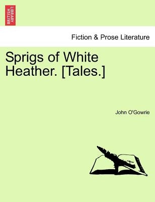 Sprigs of White Heather. [Tales.] by O'Gowrie, John