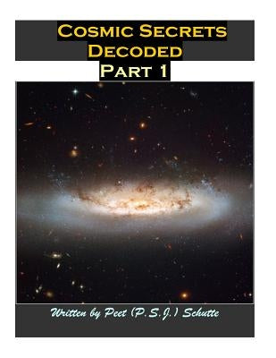 Cosmic Secrets Decoded Part 1: Proving the Titius Bode law Wrking by Schutte, Peet (P S. J. ).