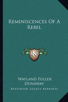 Reminiscences Of A Rebel by Dunaway, Wayland Fuller