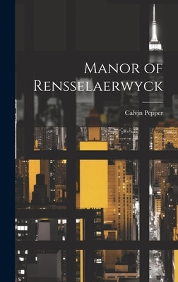 Manor of Rensselaerwyck by Pepper, Calvin