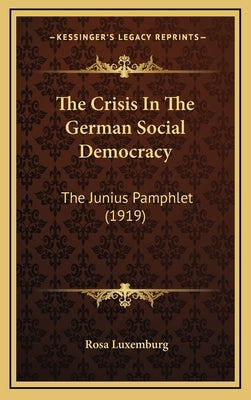 The Crisis in the German Social Democracy: The Junius Pamphlet (1919) by Luxemburg, Rosa