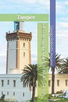 Discovering Tangier's Hidden Gems: Panache Tangier by Roberts-Aguirre, Gregg