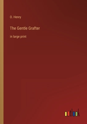 The Gentle Grafter: in large print by Henry, O.