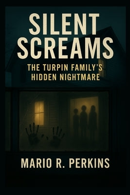 Silent Screams: The Turpin Family's Hidden Nightmare by Perkins, Mario R.