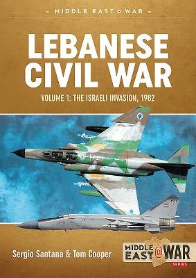 Lebanese Civil War: Volume 1 - The Israeli Invasion, 1982 by Cooper, Tom