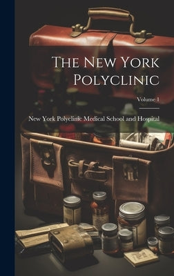 The New York Polyclinic; Volume 1 by New York Polyclinic Medical School an