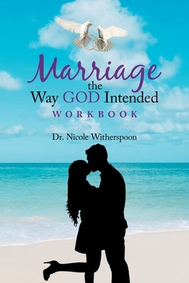 Marriage the Way God Intended Workbook by Witherspoon, Nicole