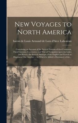 New Voyages to North America [microform]: Containing an Account of the Several Nations of That Continent, Their Customs, Commerce, and Way of Navigati by Lahontan, Louis Armand De Lom D'Arce