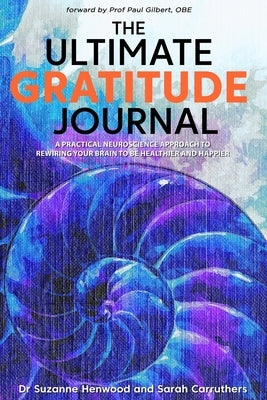 The Ultimate Gratitude Journal: A practical neuroscience approach to rewiring your brain to be healthier and happier by Carruthers, Sarah
