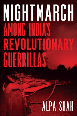 Nightmarch: Among India's Revolutionary Guerrillas by Shah, Alpa