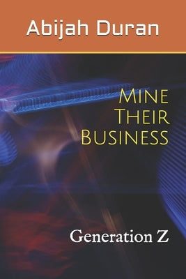 Mine Their Business: Generation Z by Duran, Abijah