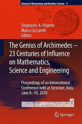 The Genius of Archimedes -- 23 Centuries of Influence on Mathematics, Science and Engineering: Proceedings of an International Conference Held at Syra by Paipetis, S. a.