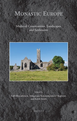 Monastic Europe: Medieval Communities, Landscapes, and Settlements by Krasnodebska-d'Aughton, Malgorzata