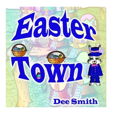Easter Town: An Easter Picture Book for Children featuring the Easter Bunny by Smith, Dee