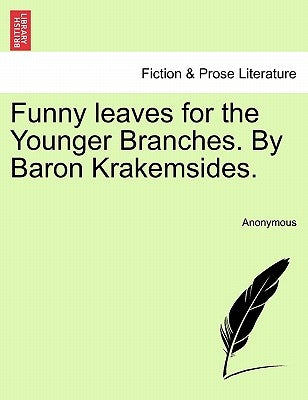 Funny Leaves for the Younger Branches. by Baron Krakemsides. by Anonymous
