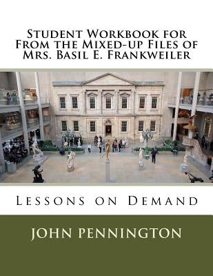 Student Workbook for From the Mixed-up Files of Mrs. Basil E. Frankweiler: Lessons on Demand by Pennington, John