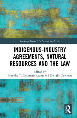 Indigenous-Industry Agreements, Natural Resources and the Law by Odumosu-Ayanu, Ibironke T.