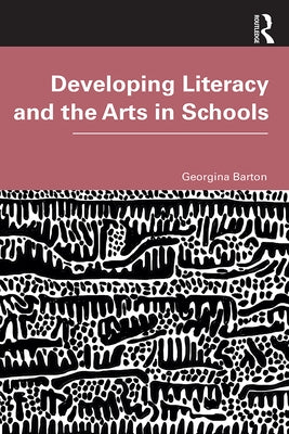 Developing Literacy and the Arts in Schools by Barton, Georgina