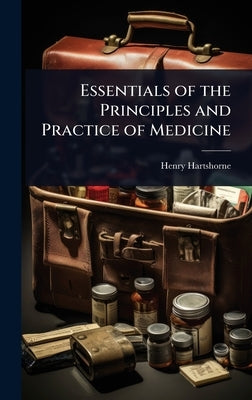 Essentials of the Principles and Practice of Medicine by Hartshorne, Henry