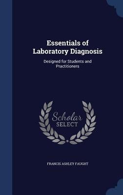 Essentials of Laboratory Diagnosis: Designed for Students and Practitioners by Faught, Francis Ashley