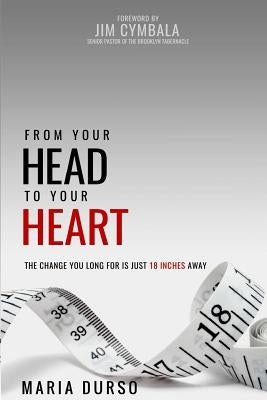 From Your Head to Your Heart: The Change You Long For Is Just 18 Inches Away by Durso, Maria