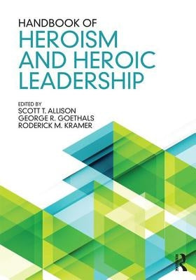 Handbook of Heroism and Heroic Leadership by Allison, Scott T.