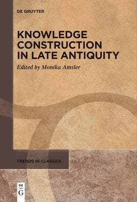 Knowledge Construction in Late Antiquity by Amsler, Monika
