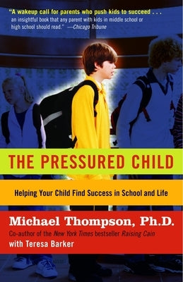 The Pressured Child: Freeing Our Kids from Performance Overdrive and Helping Them Find Success in School and Life by Thompson, Michael