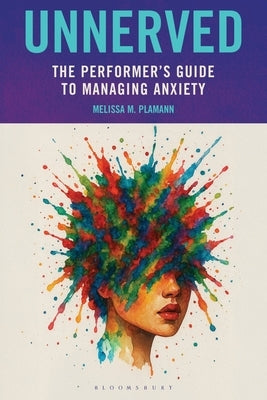 Unnerved: The Performer's Guide to Managing Anxiety by Plamann, Melissa M.