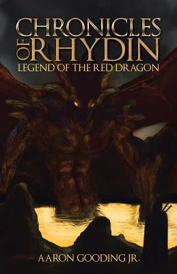 Chronicles of Rhydin: Legend of the Red Dragon by Gooding, Aaron, Jr.