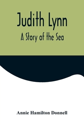 Judith Lynn: A Story of the Sea by Hamilton Donnell, Annie