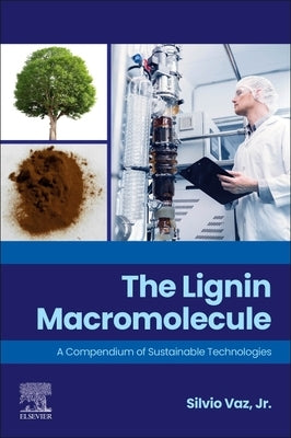 The Lignin Macromolecule: A Compendium of Sustainable Technologies by Vaz Jr, Silvio