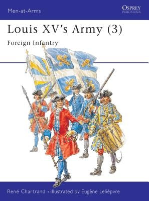Louis XV's Army (3): Foreign Infantry by Chartrand, René
