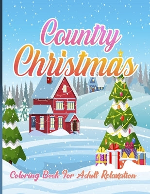 Country Christmas Coloring Book For Adult Relaxation: An Adult Coloring Book with Fun and Relaxing Designs Featuring Festive and Beautiful Christmas S by Creative Coloring, Christmas