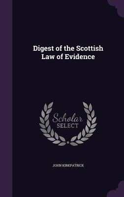 Digest of the Scottish Law of Evidence by Kirkpatrick, John