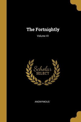 The Fortnightly; Volume 41 by Anonymous