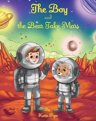 The Boy and the Bear Take Mars by Pope, Katie Rose