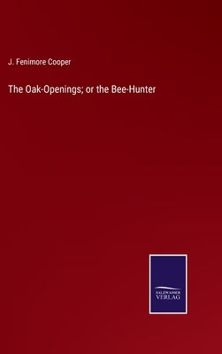 The Oak-Openings; or the Bee-Hunter by Cooper, J. Fenimore