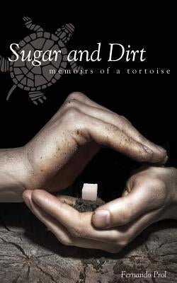 Sugar and Dirt: Memoirs of a Tortoise by Prol, Fernando