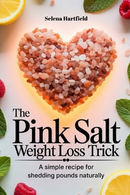 The Pink Salt Weight Loss Trick: A Simple Recipe for Shedding Pounds Naturally by Hartfield, Selena