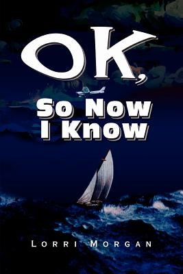 OK, So Now I Know by Morgan, Lorri
